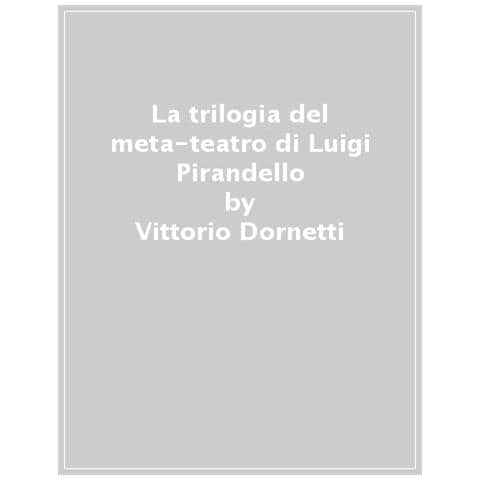 Luigi Pirandello - La Trilogia Del Meta-teatro. Sei Personaggi In Cerca D'autore-ciascuno A Suo Modo-stasera Si Recita A Soggetto - Foto 1