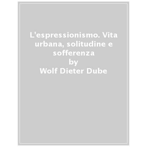 Wolf-Dieter Dube - L'espressionismo. Vita urbana, solitudine e sofferenza - Foto 1