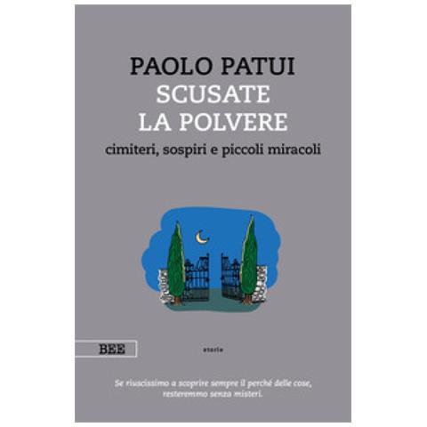 Paolo Patui - Scusate La Polvere. Cimiteri, Sospiri E Piccoli Miracoli - Foto 2