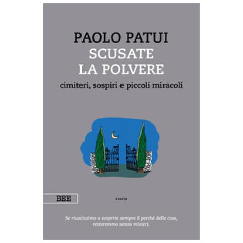 Paolo Patui - Scusate La Polvere. Cimiteri, Sospiri E Piccoli Miracoli - Foto 1