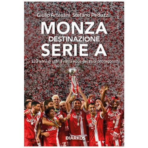 Giulio Artesani - Monza. Destinazione Serie A. 110 anni di storia nella voce dei suoi protagonisti - Foto 1