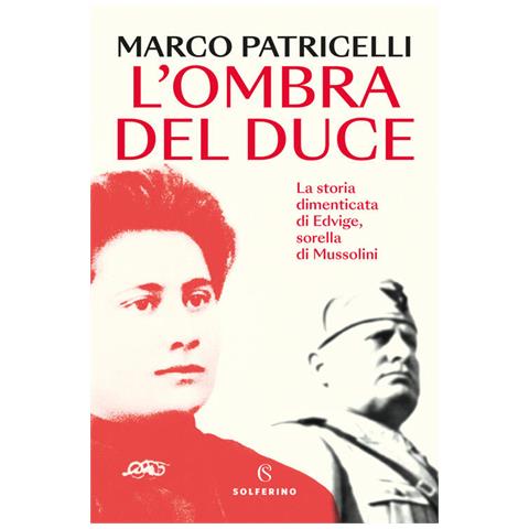 Marco Patricelli - L'ombra del duce. La storia dimenticata di Edvige, sorella di Mussolini - Foto 1