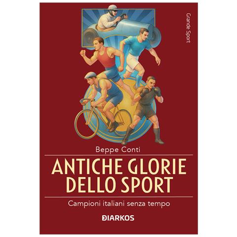 Beppe Conti - Antiche glorie dello sport. Campioni italiani senza tempo - Foto 1