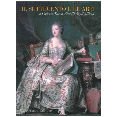Il Settecento E Le Arti. A Orietta Rossi Pinelli Dagli Allievi. - Foto 1