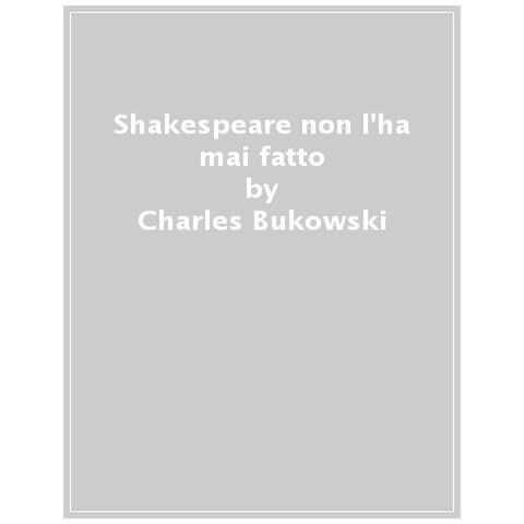 Charles Bukowski - Shakespeare Non L'ha Mai Fatto - Foto 1