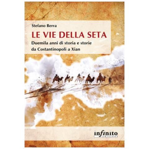 Stefano Berra - Le Vie Della Seta. Duemila Anni Di Storia E Storie Da Costantinopoli A Xian - Foto 1