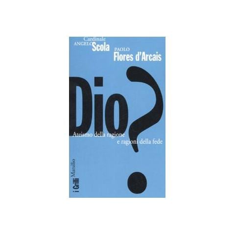 Angelo Scola - Dio? Ateismo della ragione e ragioni fede - Foto 2