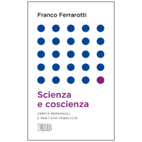 Franco Ferrarotti - Scienza e coscienza. Verità personali e pratiche pubbliche - Foto 2