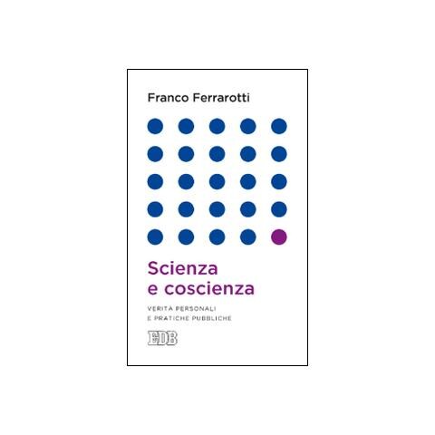 Franco Ferrarotti - Scienza e coscienza. Verità personali e pratiche pubbliche - Foto 1