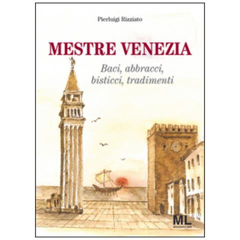 Me Publisher - Mestre Venezia. Baci, abbracci, bisticci, tradimenti - ePRICE