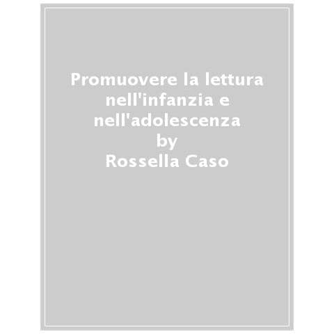 Rossella Caso - Promuovere La Lettura Nell'infanzia E Nell'adolescenza. Percorsi E Strumenti Per Educatori E Per Insegnanti - Foto 1