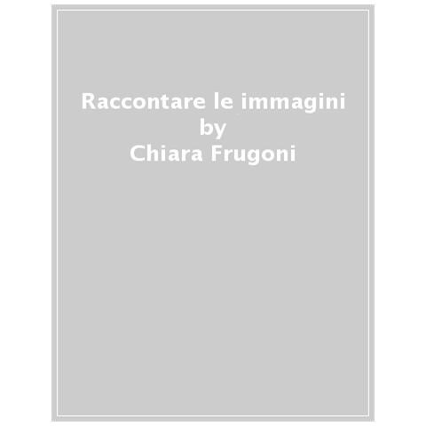 Chiara Frugoni - Raccontare Le Immagini. Dialoghi Sui Miei Libri - Foto 1