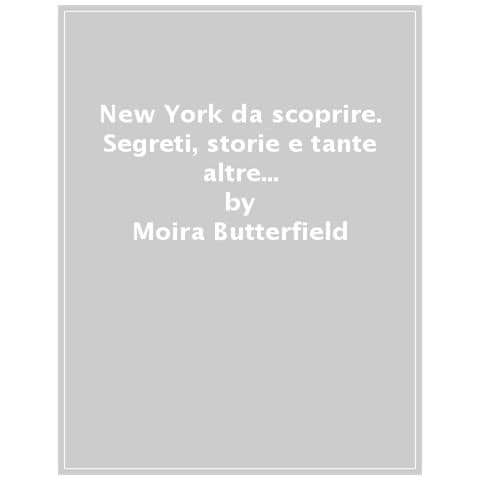 Moira Butterfield - New York Da Scoprire. Segreti, Storie E Tante Altre Curiosità. Ediz. A Colori - Foto 1