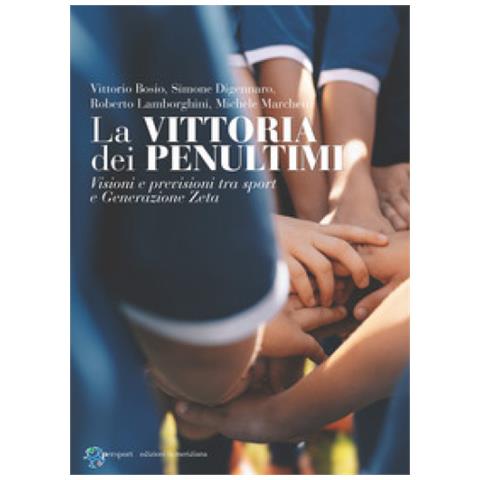 Bosio Vittorio, Simone Digennaro, Roberto Lamborghini, Michele Marchetti - La Vittoria Dei Penultimi. Visioni E Previsioni Tra Sport E Generazione Zeta - Foto 1