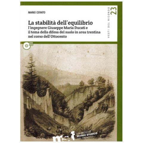 Mario Cerato - La Stabilità Dell'equilibrio. L'ingegnere Giuseppe Maria Ducati E Il Tema Della Difesa Del Suolo In Area Trentina Nel Corso Dell'ottocento. Con Dvd - Foto 1