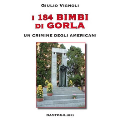Giulio Vignoli - I 184 Bimbi Di Gorla. Un Crimine Degli Americani - Foto 1