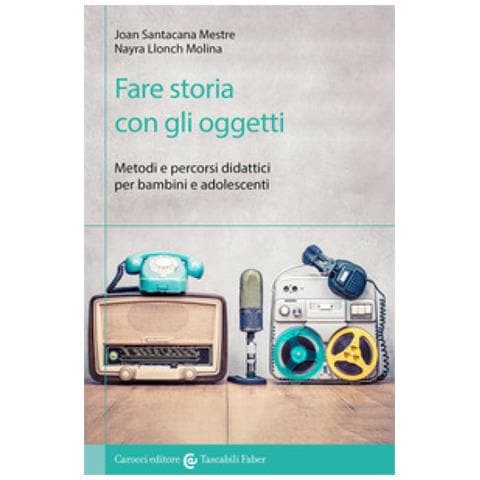Joan Santacana Mestre - Fare storia con gli oggetti. Metodi e percorsi didattici per bambini e adolescenti - Foto 1