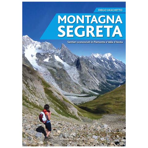 Diego Vaschetto - Montagna segreta. Sentieri sconosciuti in Piemonte e Valle d'Aosta - Foto 1