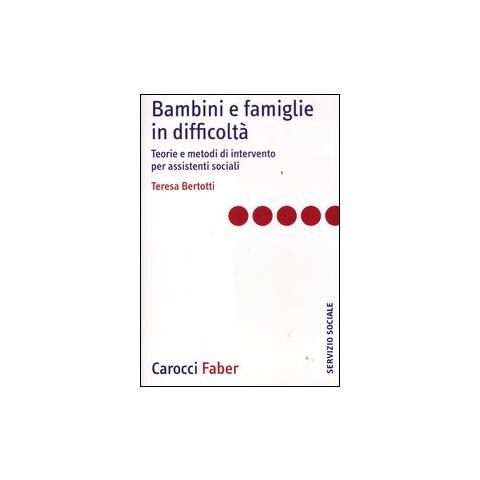 Teresa Bertotti - Bambini e famiglie in difficoltà. Teorie e metodi di intervento per assistenti sociali - Foto 1