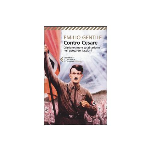 Emilio Gentile - Contro Cesare. Cristianesimo e totalitarismo nell'epoca dei fascismi - Foto 2
