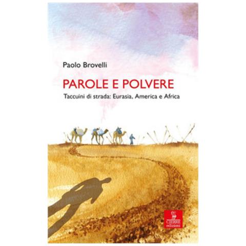 Paolo Brovelli - Parole E Polvere. Taccuini Di Strada: Eurasia, America E Africa - Foto 1