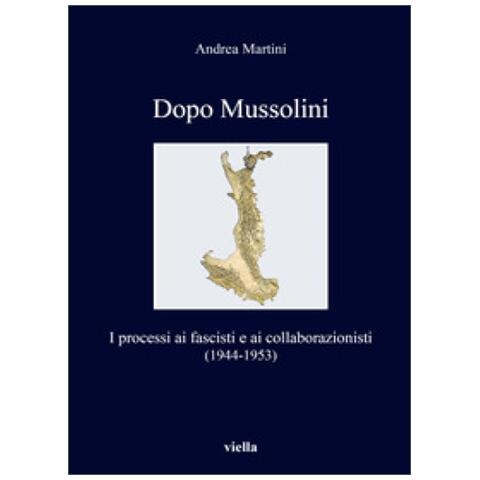 Andrea Martini - Dopo Mussolini. I Processi Ai Fascisti E Ai Collaborazionisti (1944-1953)  - Foto 1