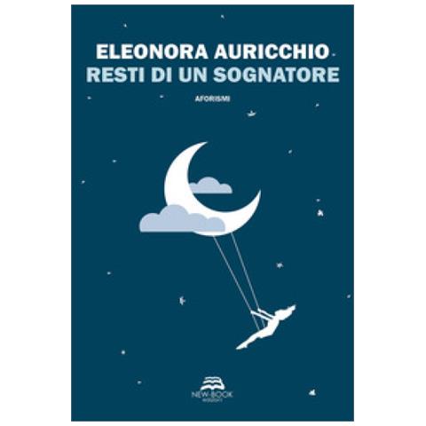 Eleonora Auricchio - Resti Di Un Sognatore. Nuova Ediz. - Foto 1