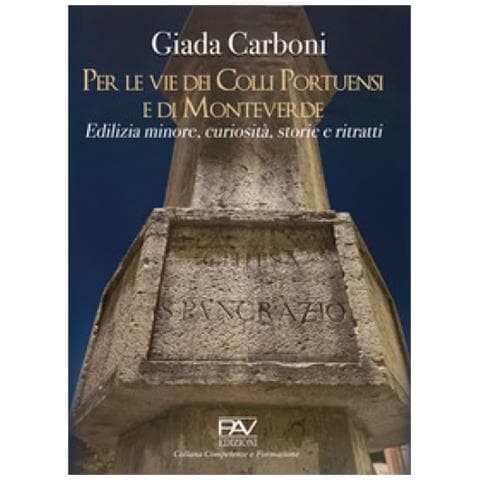 Giada Carboni - Per Le Vie Dei Colli Portuensi E Di Monteverde. Edilizia Minore, Curiosità, Storie E Ritratti - Foto 1