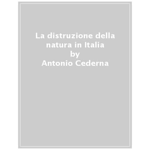 Antonio Cederna - La Distruzione Della Natura In Italia - Foto 1