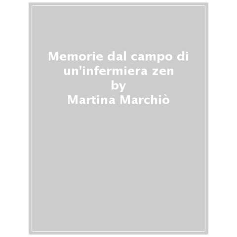 Martina Marchiò - Memorie Dal Campo Di Un'infermiera Zen - Foto 1
