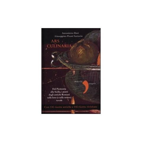 Antonietta Dosi - Ars culinaria. Dal Piemonte alla Sicilia, i piatti degli antichi Romani sulle loro (e sulle nostre) tavole - Foto 1