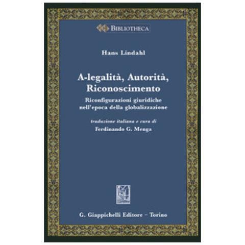 Hans Lindahl - A-legalità, Autorità, Riconoscimento. Riconfigurazioni Giuridiche Nell'epoca Della Globalizzazione - Foto 1