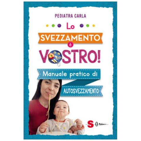 Pediatra Carla - Lo svezzamento è vostro! Manuale pratico di autosvezzamento - Foto 1