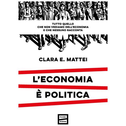 Clara E. Mattei - L'economia È Politica. Tutto Quello Che Non Vediamo Dell'economia E Nessuno Racconta - Foto 2