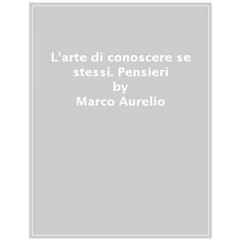 Marco Aurelio - L'arte Di Conoscere Se Stessi. Pensieri - Foto 1