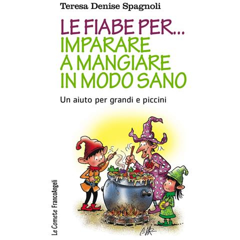 Teresa Denise Spagnoli - Le fiabe per... imparare a mangiare in modo sano. Un aiuto per grandi e piccini - Foto 1