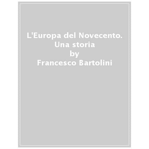 Francesco Bartolini - L'Europa del Novecento. Una storia - Foto 1