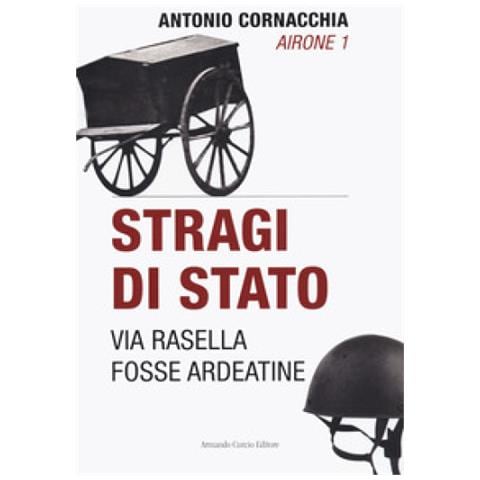 Antonio Cornacchia - Stragi Di Stato. Via Rasella. Fosse Ardeatine - Foto 1