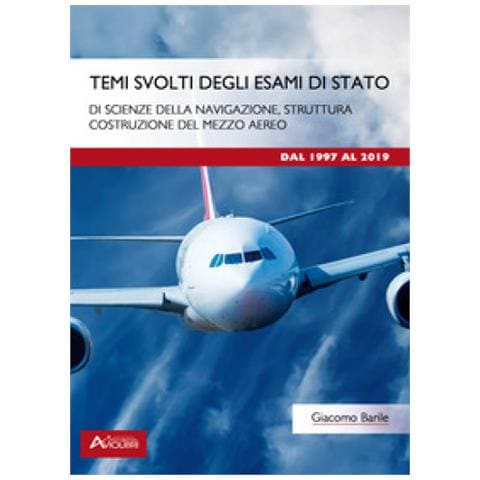 Giacomo Barile - Temi Svolti Degli Esami Di Stato Di Scienze Della Navigazione, Struttura, Costruzione Del Mezzo Aereo. Dal 1997 Al 2019. Per Le Scuole Superiori. Con Espansione Online - Foto 1