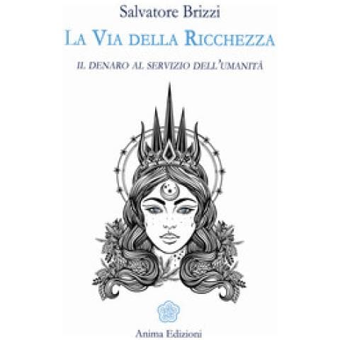 Salvatore Brizzi - La Via Della Ricchezza. Il Denaro Al Servizio Dell'umanità - Foto 1