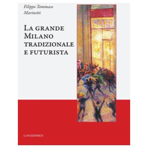 Filippo Tommaso Marinetti - La Grande Milano Tradizionale E Futurista - Foto 1