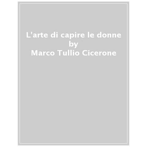 Marco Tullio Cicerone - L'arte Di Capire Le Donne - Foto 1