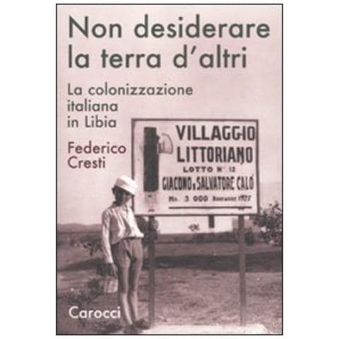 Federico Cresti - Non desiderare la terra d'altri. La colonizzazione italiana in Libia - Foto 2