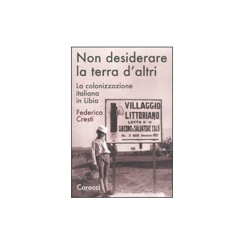 Federico Cresti - Non desiderare la terra d'altri. La colonizzazione italiana in Libia - Foto 1