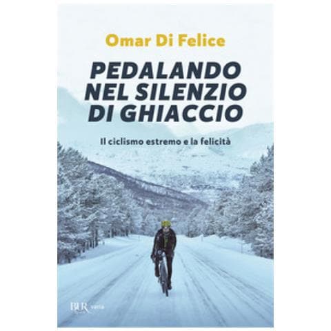 Omar Di Felice - Pedalando Nel Silenzio Di Ghiaccio. Il Ciclismo Estremo E La Felicità - Foto 2