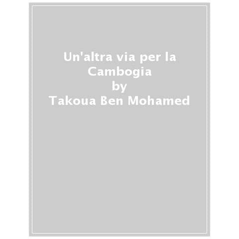Takoua Ben Mohamed - Un'altra Via Per La Cambogia. 15 Giorni Nel Cuore Del Sud-est Asiatico Con Gli Operatori Della Ong Weworld - Foto 1