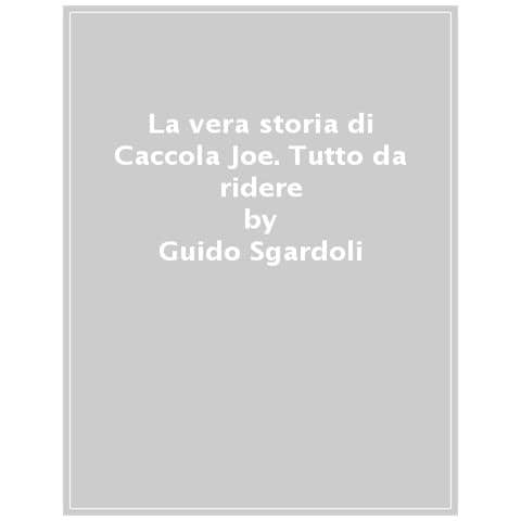 Guido Sgardoli - La Vera Storia Di Caccola Joe. Tutto Da Ridere - Foto 1