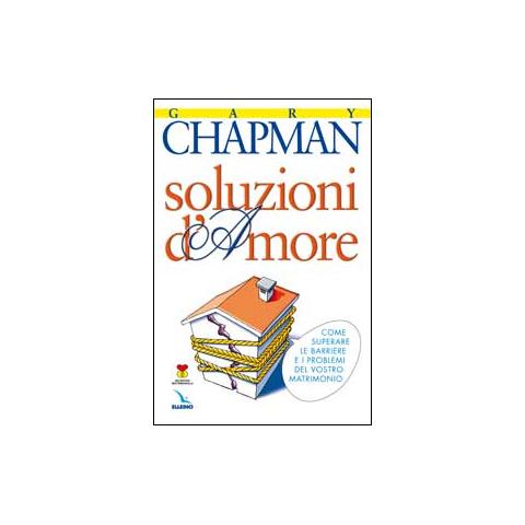 Gary Chapman - Soluzioni d'amore. Come superare le barriere e i problemi del vostro matrimonio - Foto 1