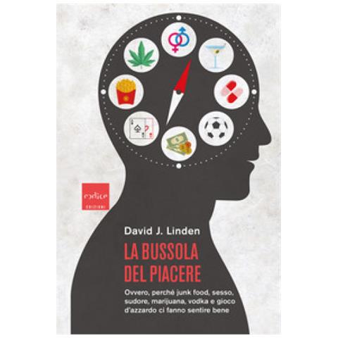David J. Linden - La Bussola Del Piacere. Ovvero Perché Junk Food, Sesso, Sudore, Marijuana, Vodka E Gioco D'azzardo Ci Fanno Sentire Bene - Foto 1