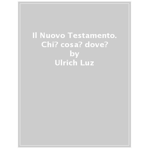 Ulrich Luz - Il Nuovo Testamento. Chi? Cosa? Dove? - Foto 1